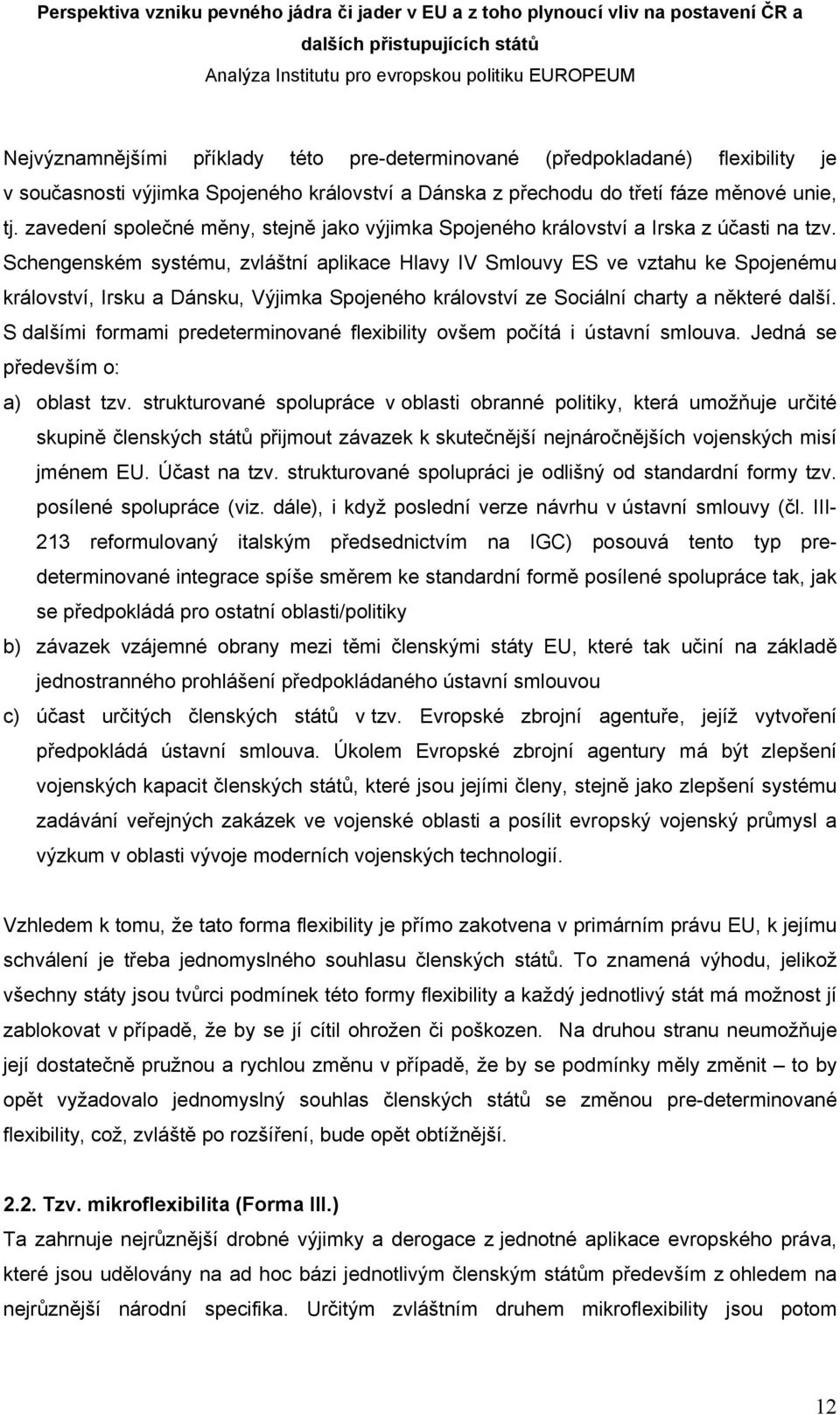 Schengenském systému, zvláštní aplikace Hlavy IV Smlouvy ES ve vztahu ke Spojenému království, Irsku a Dánsku, Výjimka Spojeného království ze Sociální charty a některé další.