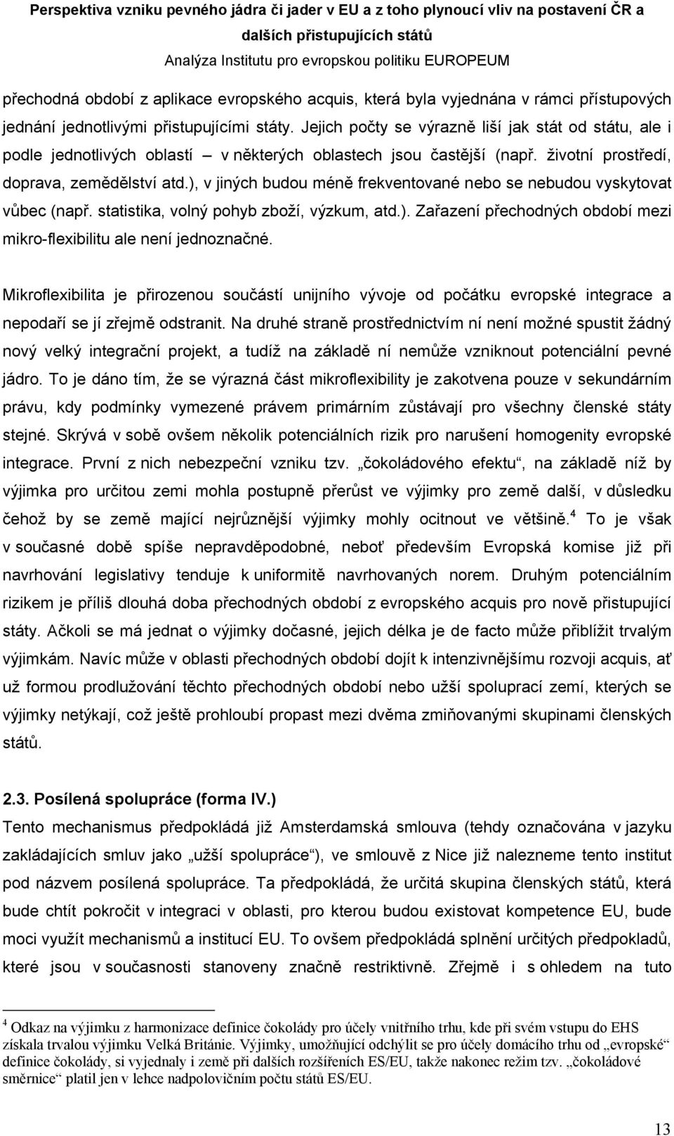 ), v jiných budou méně frekventované nebo se nebudou vyskytovat vůbec (např. statistika, volný pohyb zboží, výzkum, atd.). Zařazení přechodných období mezi mikro-flexibilitu ale není jednoznačné.