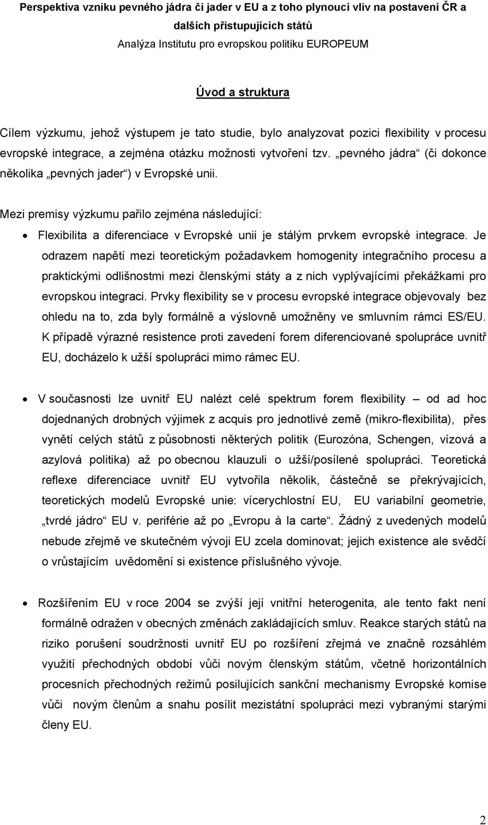 Je odrazem napětí mezi teoretickým požadavkem homogenity integračního procesu a praktickými odlišnostmi mezi členskými státy a z nich vyplývajícími překážkami pro evropskou integraci.