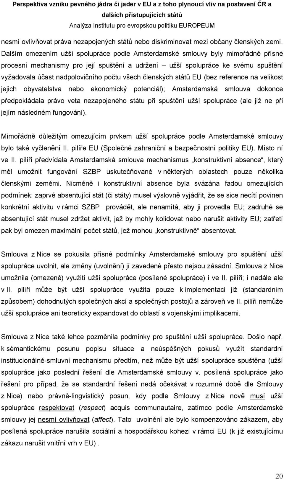 počtu všech členských států EU (bez reference na velikost jejich obyvatelstva nebo ekonomický potenciál); Amsterdamská smlouva dokonce předpokládala právo veta nezapojeného státu při spuštění užší