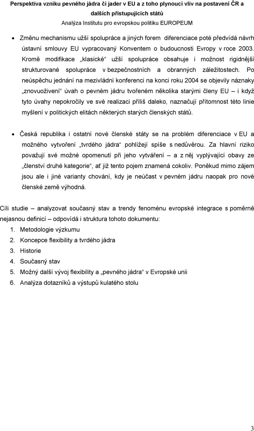 Po neúspěchu jednání na mezivládní konferenci na konci roku 2004 se objevily náznaky znovuoživení úvah o pevném jádru tvořeném několika starými členy EU i když tyto úvahy nepokročily ve své realizaci