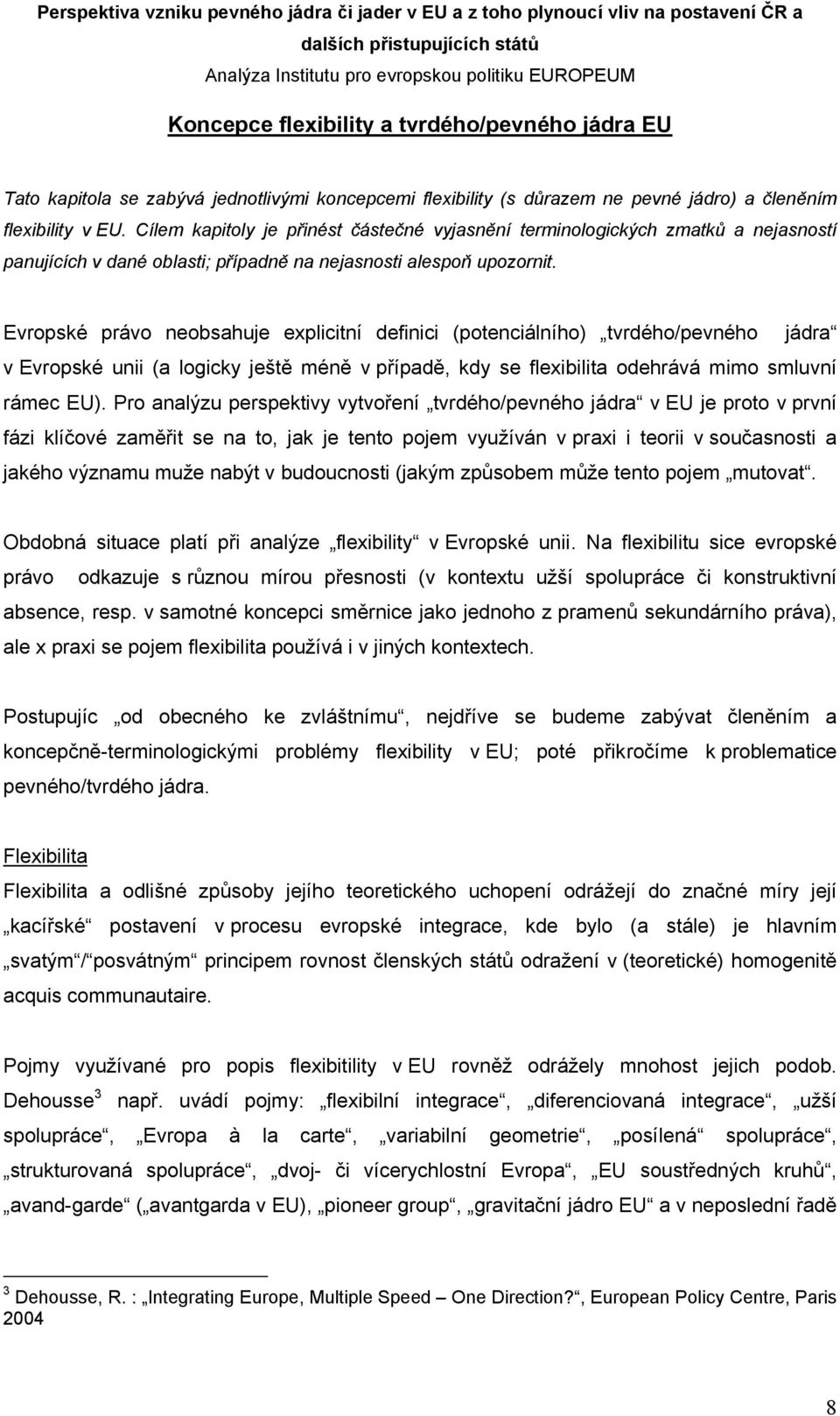 Evropské právo neobsahuje explicitní definici (potenciálního) tvrdého/pevného jádra v Evropské unii (a logicky ještě méně v případě, kdy se flexibilita odehrává mimo smluvní rámec EU).