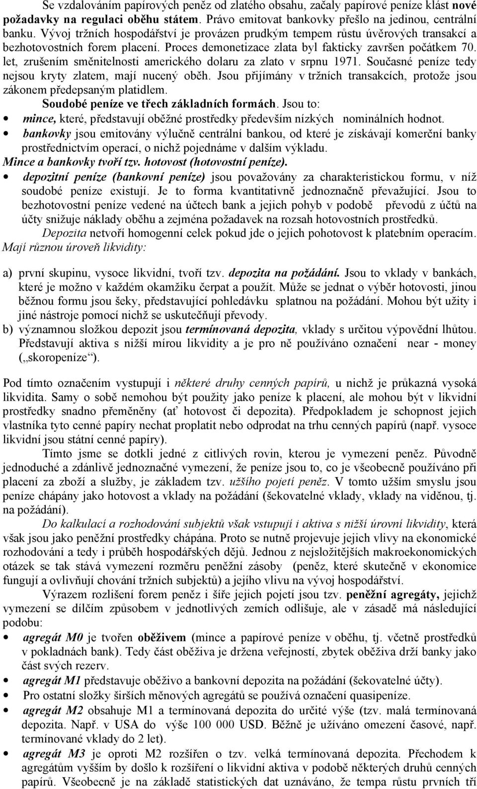 let, zrušením směnitelnosti amerického dolaru za zlato v srpnu 1971. Současné peníze tedy nejsou kryty zlatem, mají nucený oběh.