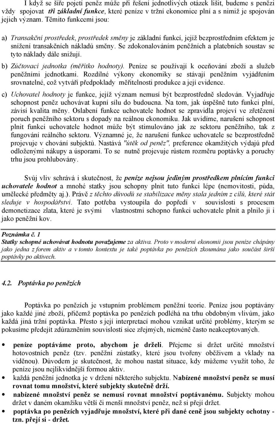 Se zdokonalováním peněžních a platebních soustav se tyto náklady dále snižují. b) Zúčtovací jednotka (měřítko hodnoty). Peníze se používají k oceňování zboží a služeb peněžními jednotkami.