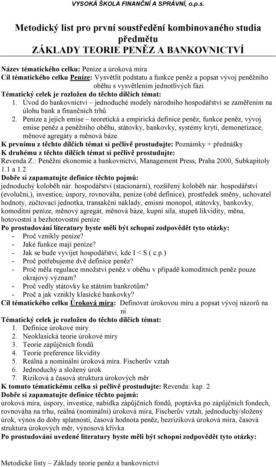 Peníze a jejich emise teoretická a empirická definice peněz, funkce peněz, vývoj emise peněz a peněžního oběhu, státovky, bankovky, systémy krytí, demonetizace, měnové agregáty a měnová báze.