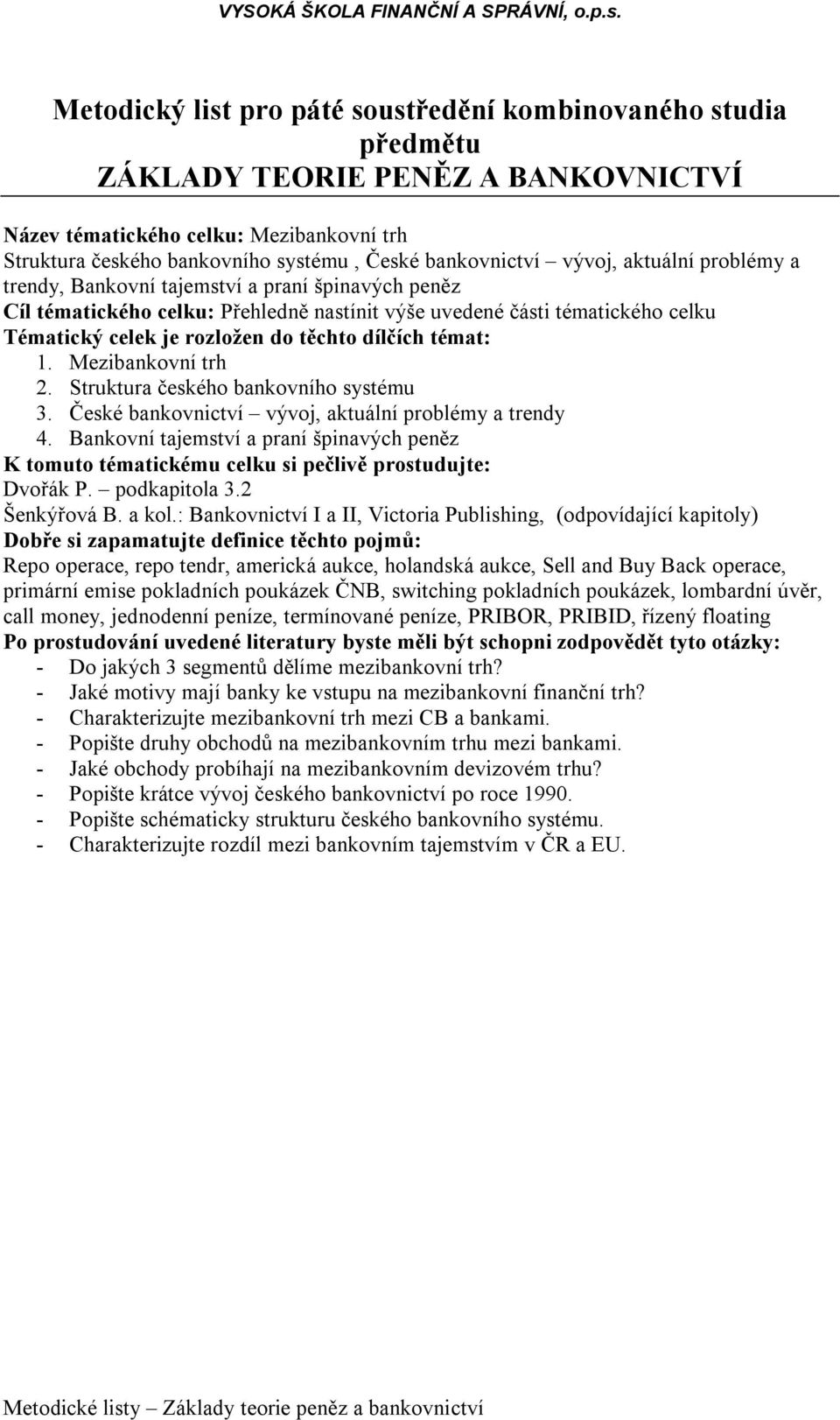 České bankovnictví vývoj, aktuální problémy a trendy 4. Bankovní tajemství a praní špinavých peněz Dvořák P. podkapitola 3.2 Šenkýřová B. a kol.