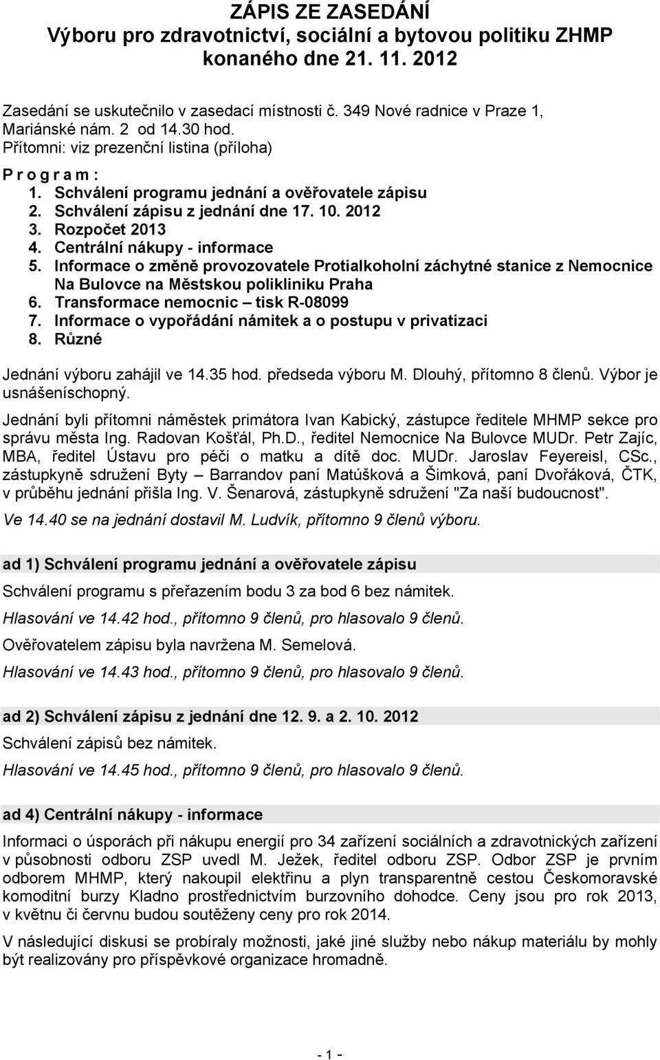 Centrální nákupy - informace 5. Informace o změně provozovatele Protialkoholní záchytné stanice z Nemocnice Na Bulovce na Městskou polikliniku Praha 6. Transformace nemocnic tisk R-08099 7.