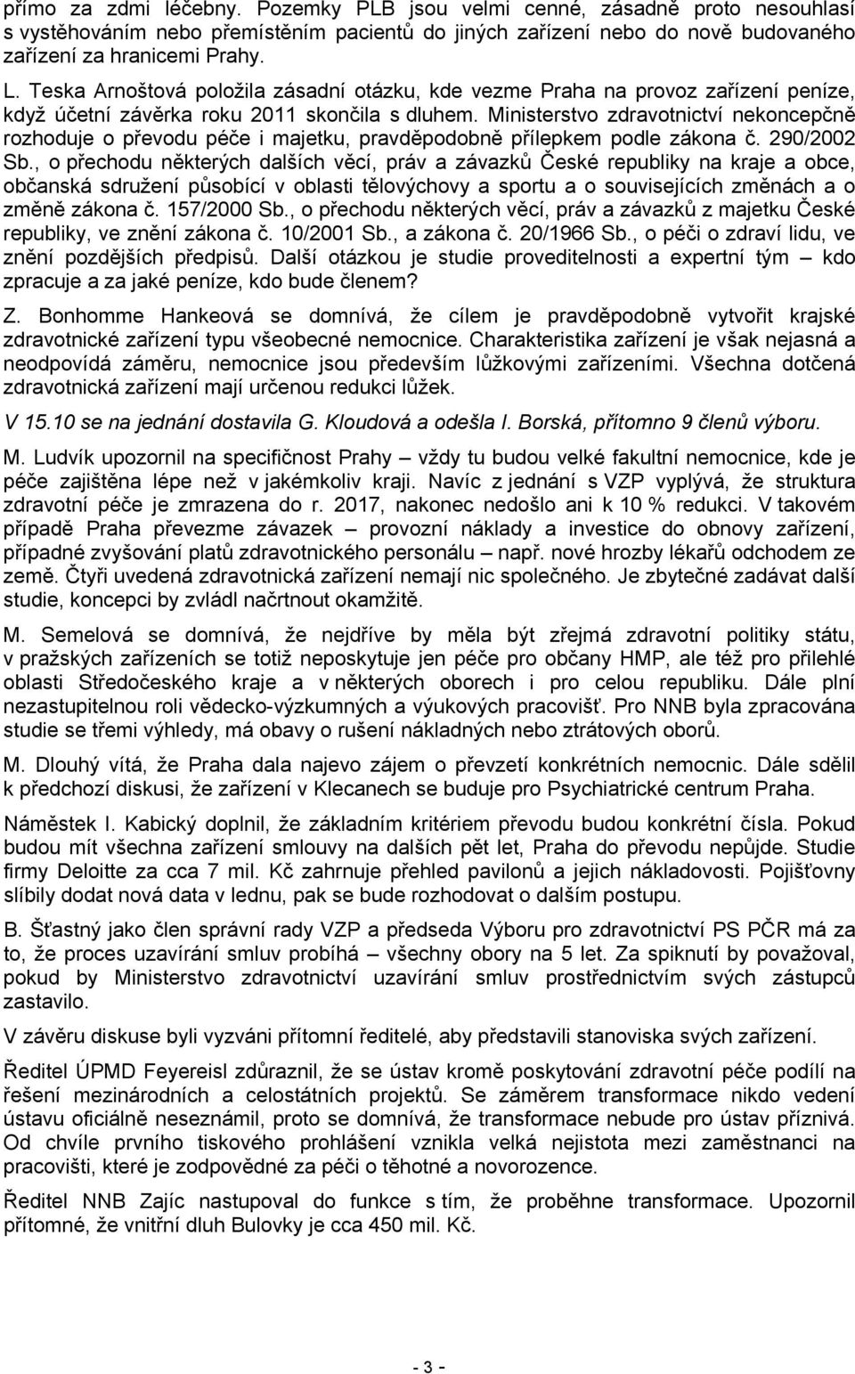 Ministerstvo zdravotnictví nekoncepčně rozhoduje o převodu péče i majetku, pravděpodobně přílepkem podle zákona č. 290/2002 Sb.