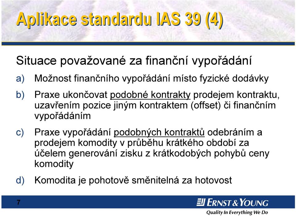 (offset) či finančním vypořádáním c) Praxe vypořádání podobných kontraktů odebráním a prodejem komodity v průběhu