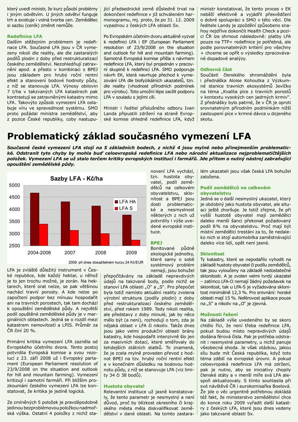 Nezohledňují zatravnění apod. a přesto v kombinaci s BPEJ jsou základem pro hrubý roční rentní efekt a stanovení bodové hodnoty půdy, z níž se stanovuje LFA.