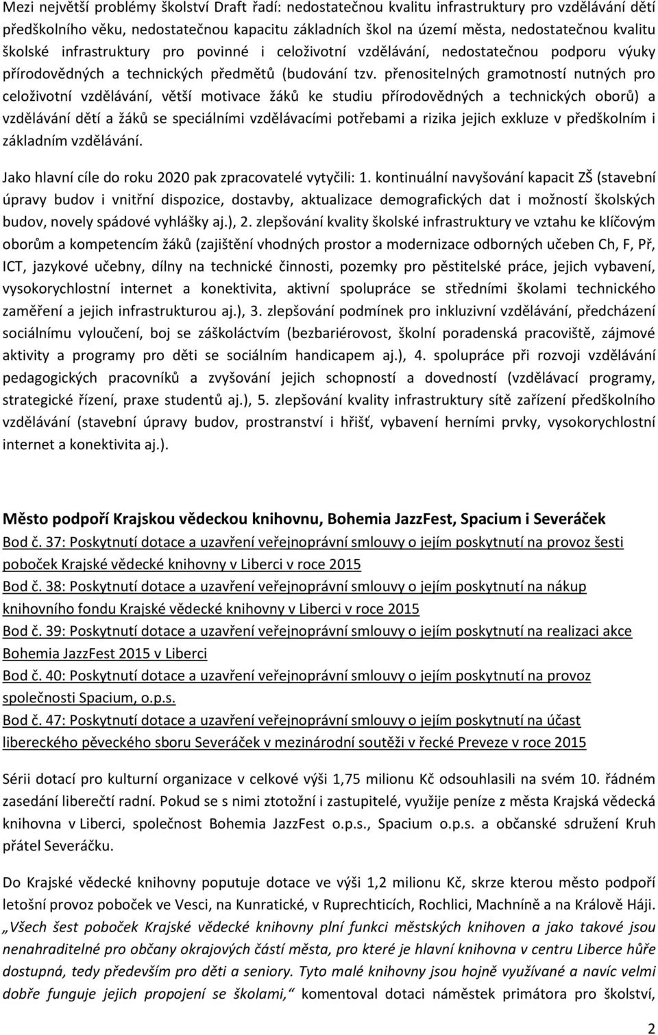 přenositelných gramotností nutných pro celoživotní vzdělávání, větší motivace žáků ke studiu přírodovědných a technických oborů) a vzdělávání dětí a žáků se speciálními vzdělávacími potřebami a