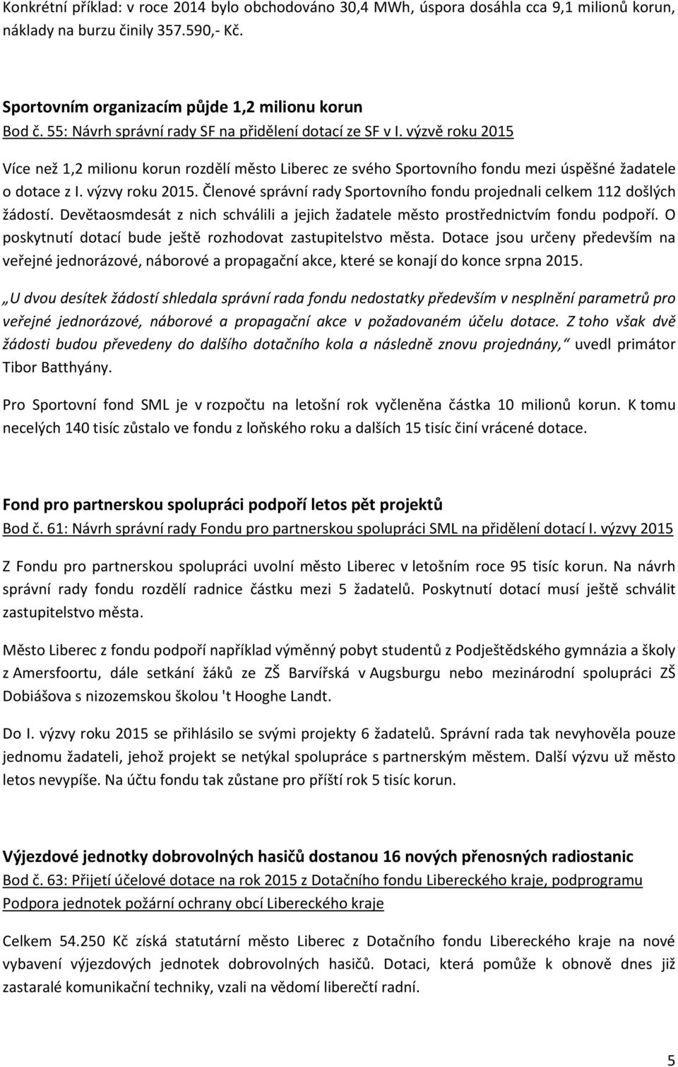 výzvy roku 2015. Členové správní rady Sportovního fondu projednali celkem 112 došlých žádostí. Devětaosmdesát z nich schválili a jejich žadatele město prostřednictvím fondu podpoří.