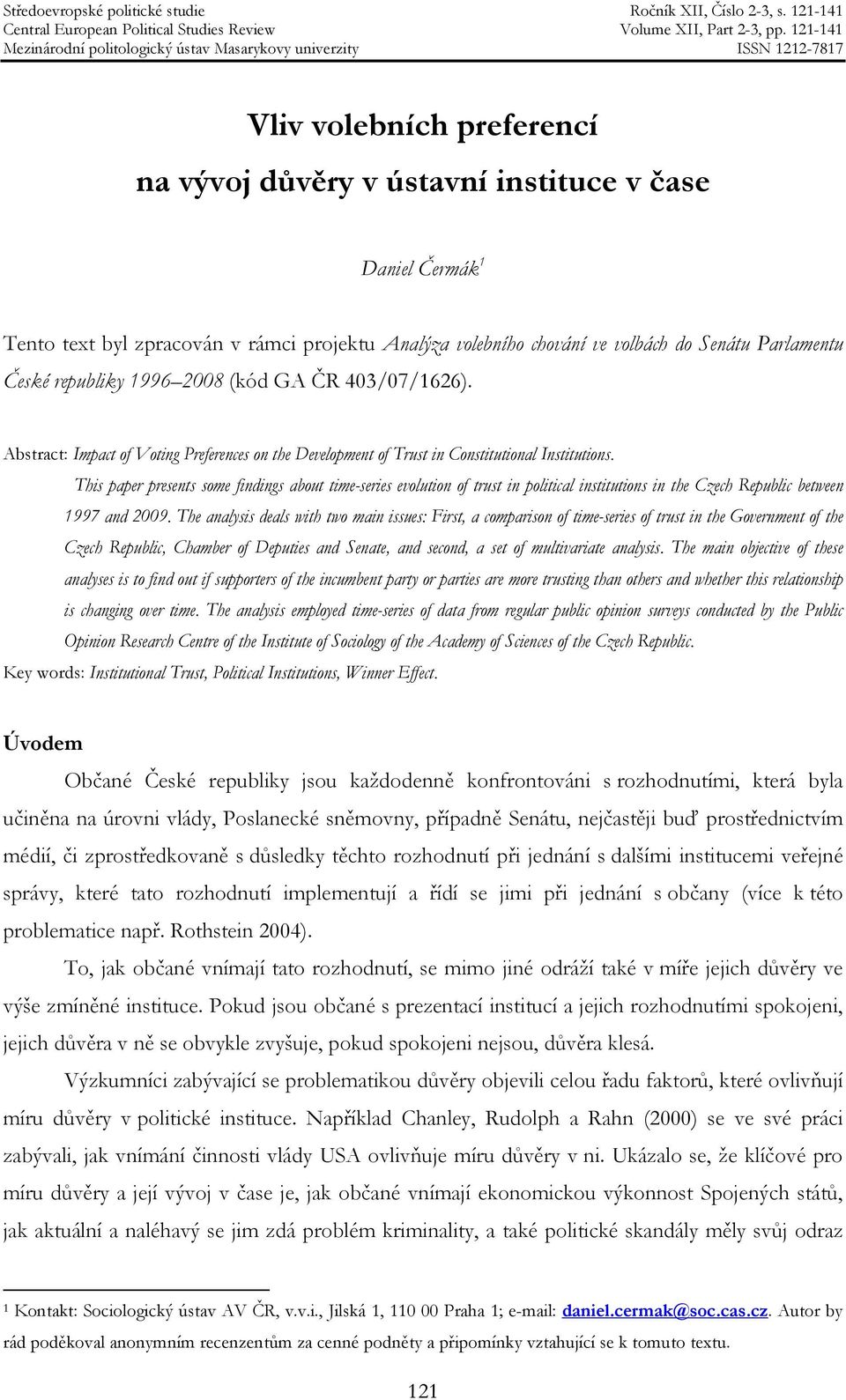 This paper presents some findings about time-series evolution of trust in political institutions in the Czech Republic between 1997 and 2009.