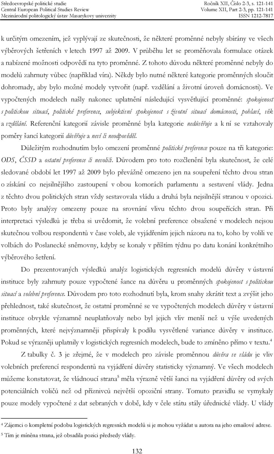 Někdy bylo nutné některé kategorie proměnných sloučit dohromady, aby bylo možné modely vytvořit (např. vzdělání a životní úroveň domácnosti).