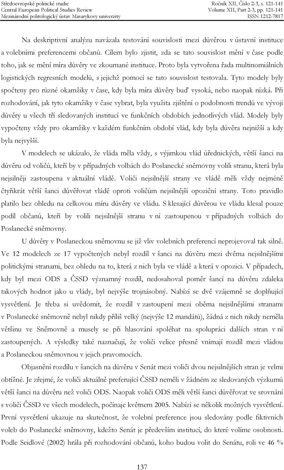 Proto byla vytvořena řada multinomiálních logistických regresních modelů, s jejichž pomocí se tato souvislost testovala.