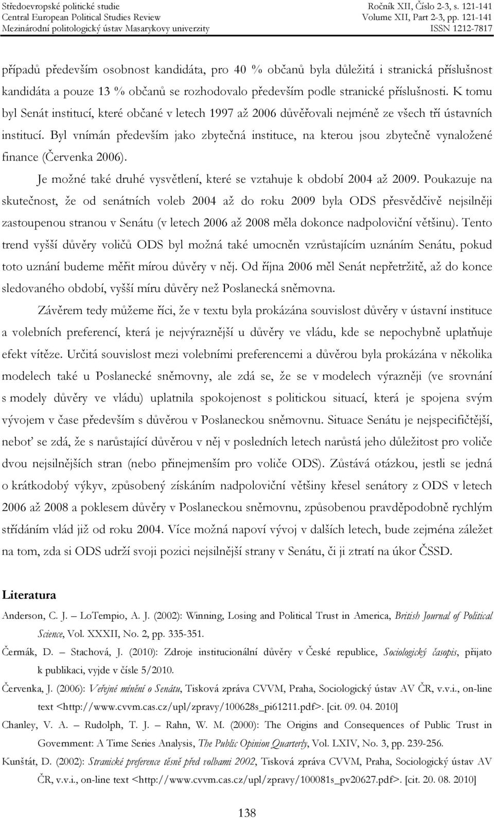 Byl vnímán především jako zbytečná instituce, na kterou jsou zbytečně vynaložené finance (Červenka 2006). Je možné také druhé vysvětlení, které se vztahuje k období 2004 až 2009.