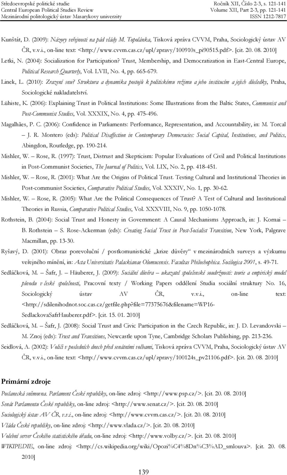 Linek, L. (2010): Zrazení snu? Struktura a dynamika postojů k politickému režimu a jeho institucím a jejich důsledky, Praha, Sociologické nakladatelství. Lühiste, K.