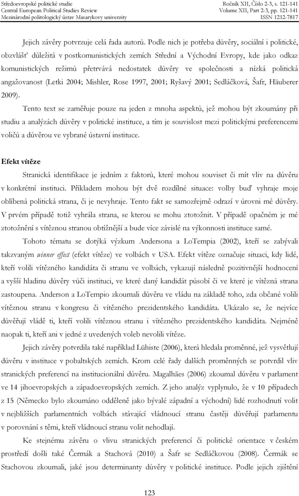 společnosti a nízká politická angažovanost (Letki 2004; Mishler, Rose 1997, 2001; Ryšavý 2001; Sedláčková, Šafr, Häuberer 2009).