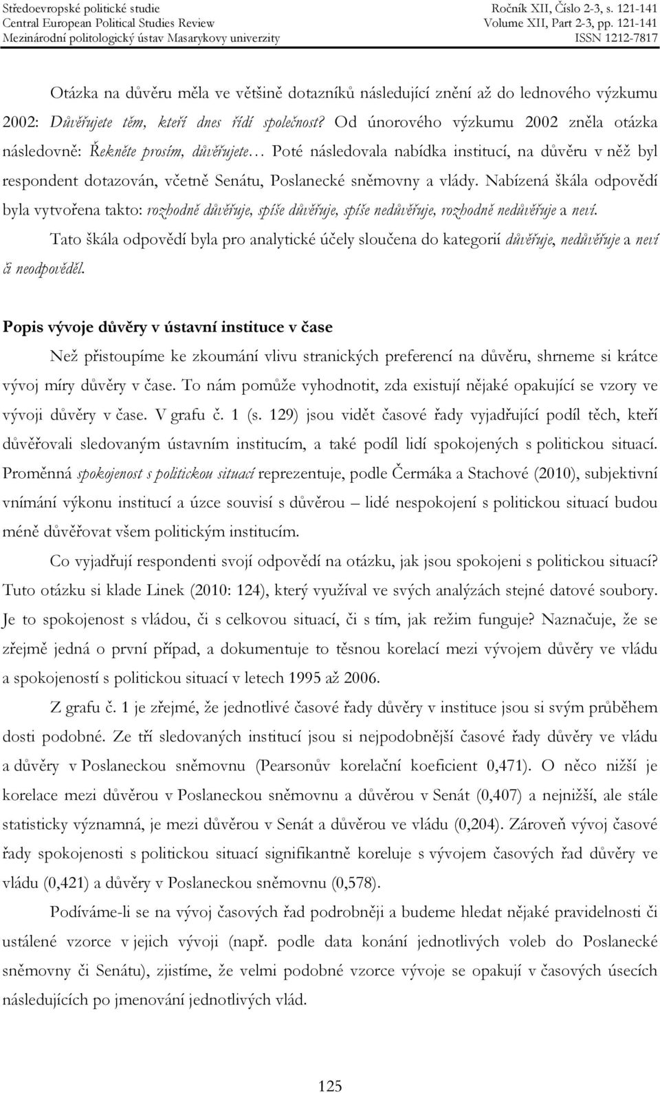 Nabízená škála odpovědí byla vytvořena takto: rozhodně důvěřuje, spíše důvěřuje, spíše nedůvěřuje, rozhodně nedůvěřuje a neví.