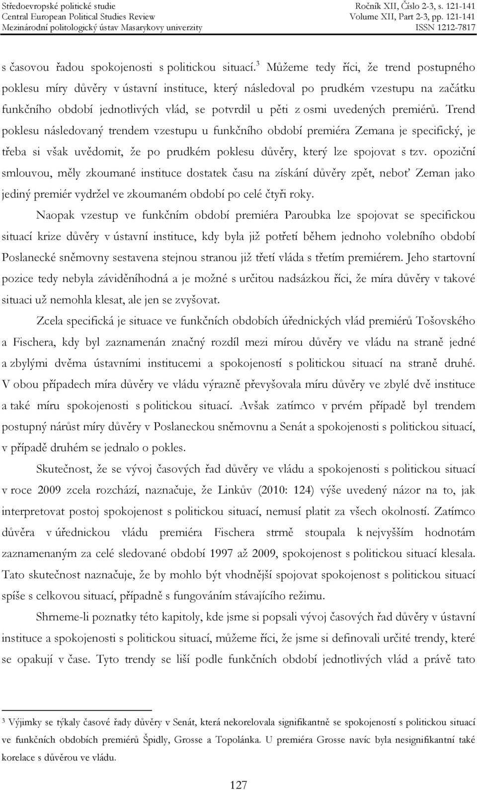 uvedených premiérů. Trend poklesu následovaný trendem vzestupu u funkčního období premiéra Zemana je specifický, je třeba si však uvědomit, že po prudkém poklesu důvěry, který lze spojovat s tzv.