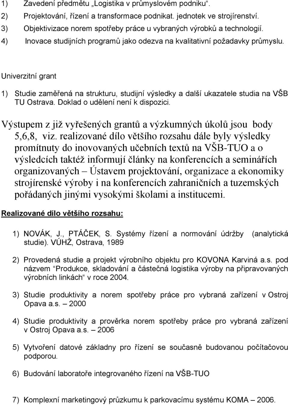 Univerzitní grant 1) Studie zaměřená na strukturu, studijní výsledky a další ukazatele studia na VŠB TU Ostrava. Doklad o udělení není k dispozici.