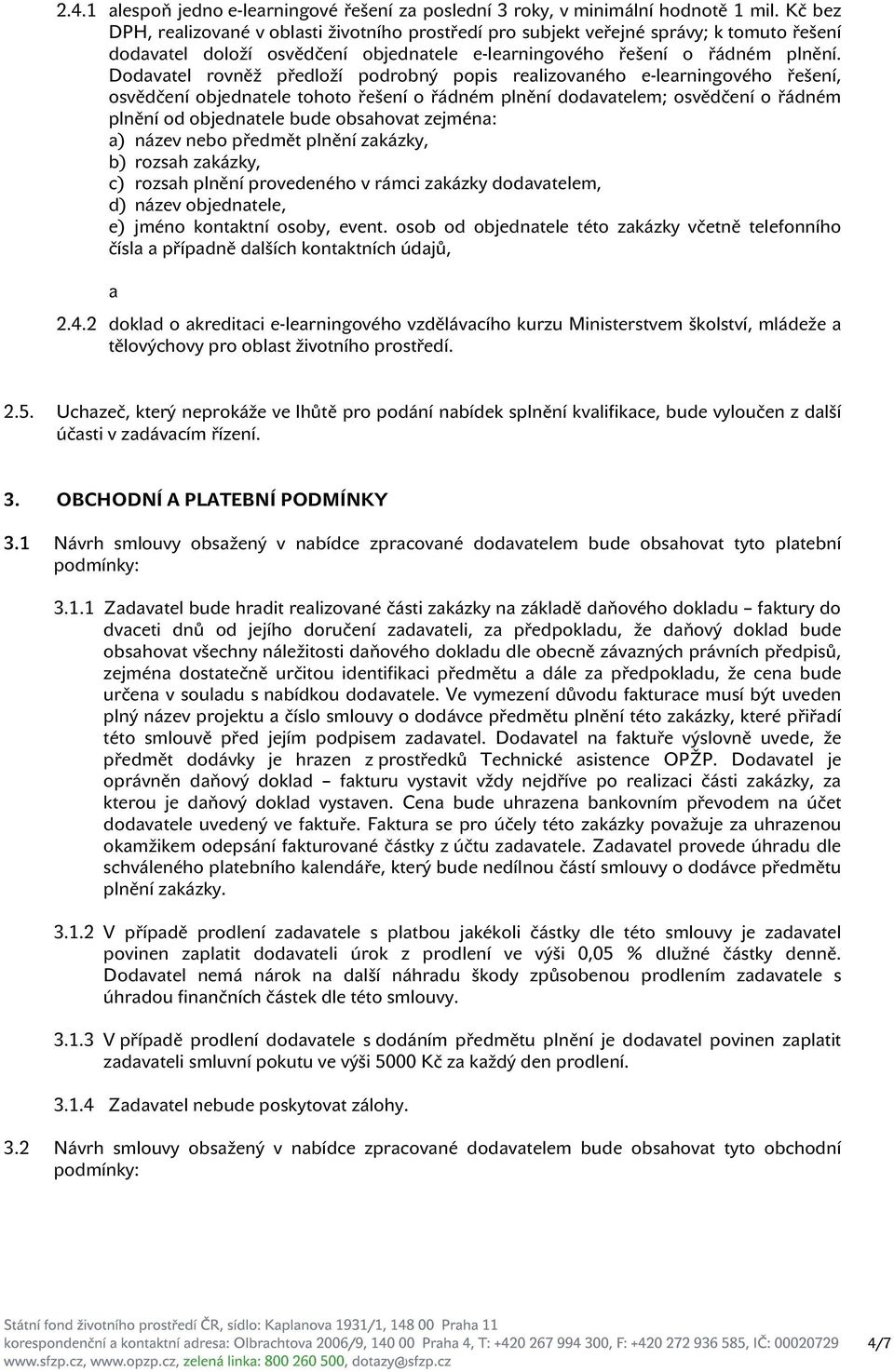 Dodavatel rovněž předloží podrobný popis realizovaného e-learningového řešení, osvědčení objednatele tohoto řešení o řádném plnění dodavatelem; osvědčení o řádném plnění od objednatele bude obsahovat