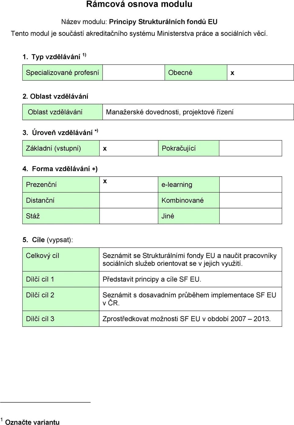 Úroveň vzdělávání ) Základní (vstupní) x Pokračující 4. Forma vzdělávání ) Prezenční Distanční Stáž x e-learning Kombinované 5.