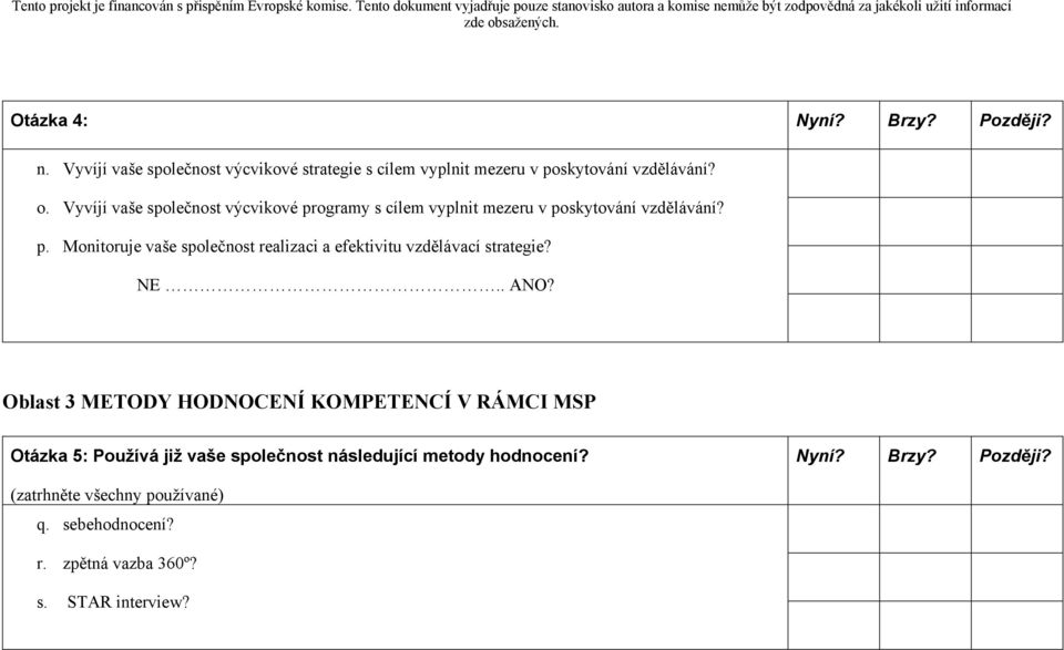 Oblast 3 METODY HODNOCENÍ KOMPETENCÍ V RÁMCI MSP Otázka 5: Používá již vaše společnost následující metody hodnocení? Nyní? Brzy?