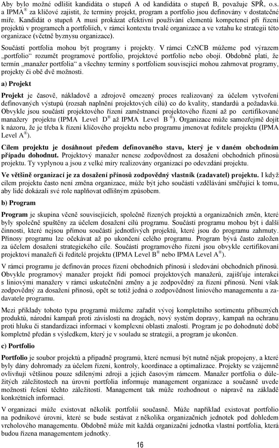 (včetně byznysu organizace). Součástí portfolia mohou být programy i projekty. V rámci CzNCB můţeme pod výrazem portfolio rozumět programové portfolio, projektové portfolio nebo obojí.