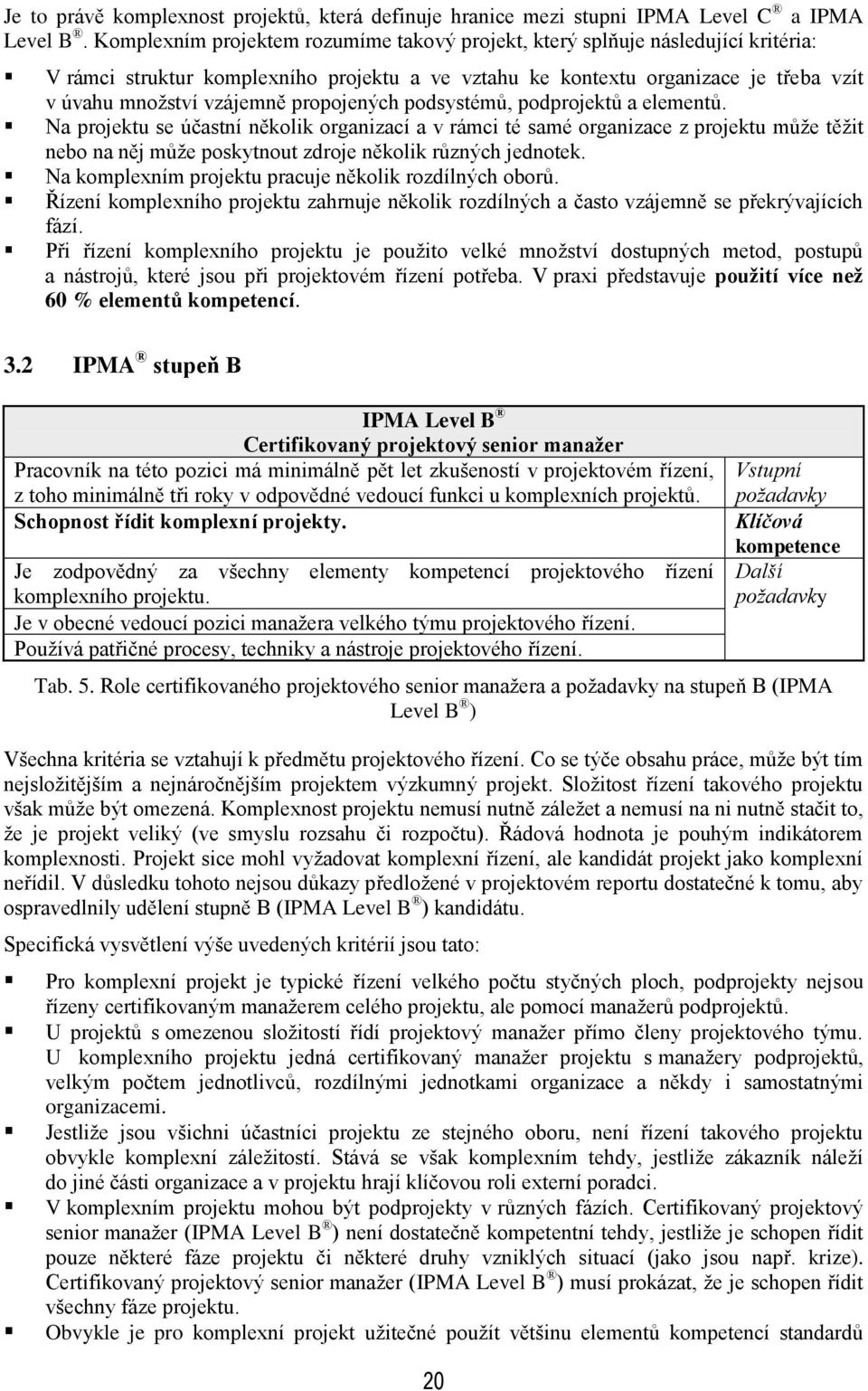 propojených podsystémů, podprojektů a elementů.