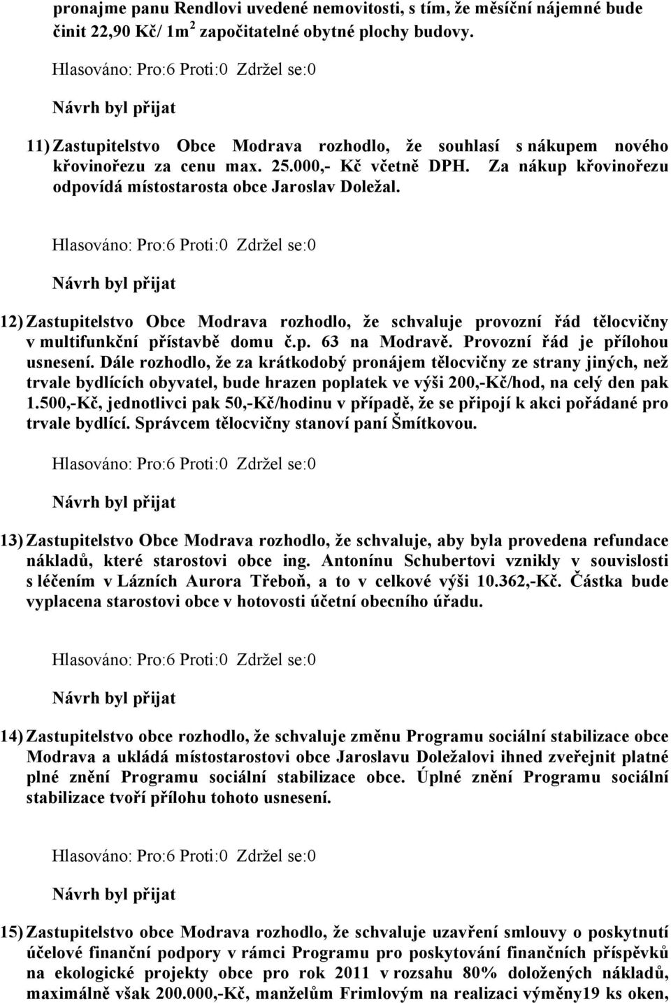 12) Zastupitelstvo Obce Modrava rozhodlo, že schvaluje provozní řád tělocvičny v multifunkční přístavbě domu č.p. 63 na Modravě. Provozní řád je přílohou usnesení.