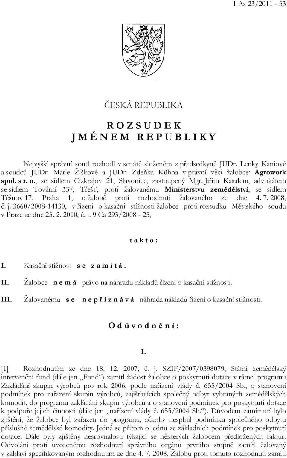 Jiřím Kasalem, advokátem se sídlem Tovární 337, Třešť, proti žalovanému Ministerstvu zemědělství, se sídlem Těšnov 17, Praha 1, o žalobě proti rozhodnutí žalovaného ze dne 4. 7. 2008, č. j.