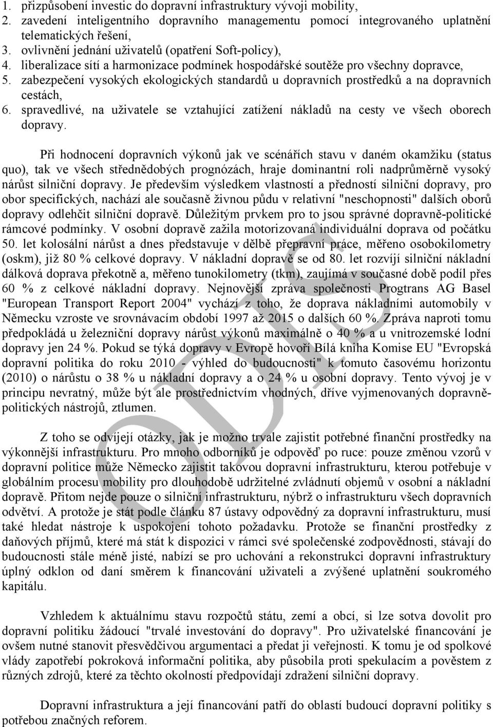 zabezpečení vysokých ekologických standardů u dopravních prostředků a na dopravních cestách, 6. spravedlivé, na uživatele se vztahující zatížení nákladů na cesty ve všech oborech dopravy.