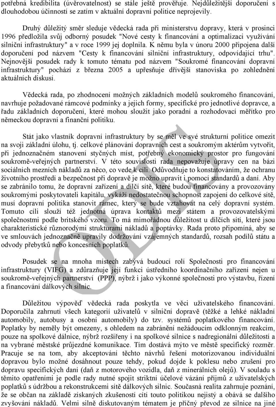 v roce 1999 jej doplnila. K němu byla v únoru 2000 připojena další doporučení pod názvem "Cesty k financování silniční infrastruktury, odpovídající trhu".