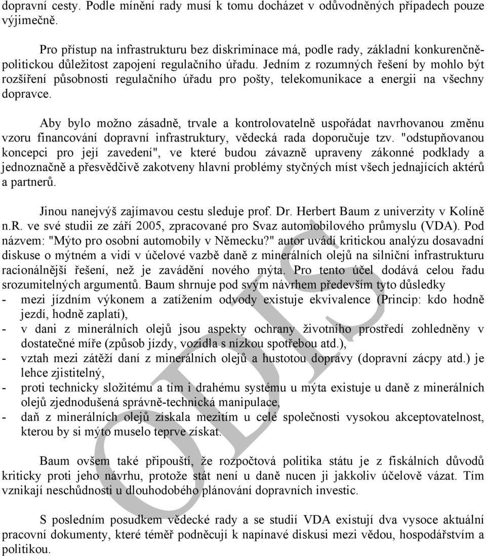 Jedním z rozumných řešení by mohlo být rozšíření působnosti regulačního úřadu pro pošty, telekomunikace a energii na všechny dopravce.