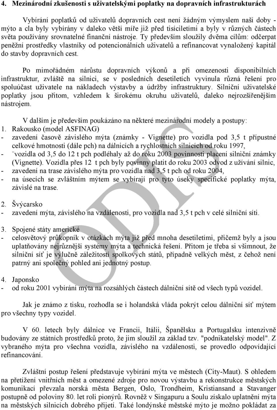 Ty především sloužily dvěma cílům: odčerpat peněžní prostředky vlastníky od potencionálních uživatelů a refinancovat vynaložený kapitál do stavby dopravních cest.