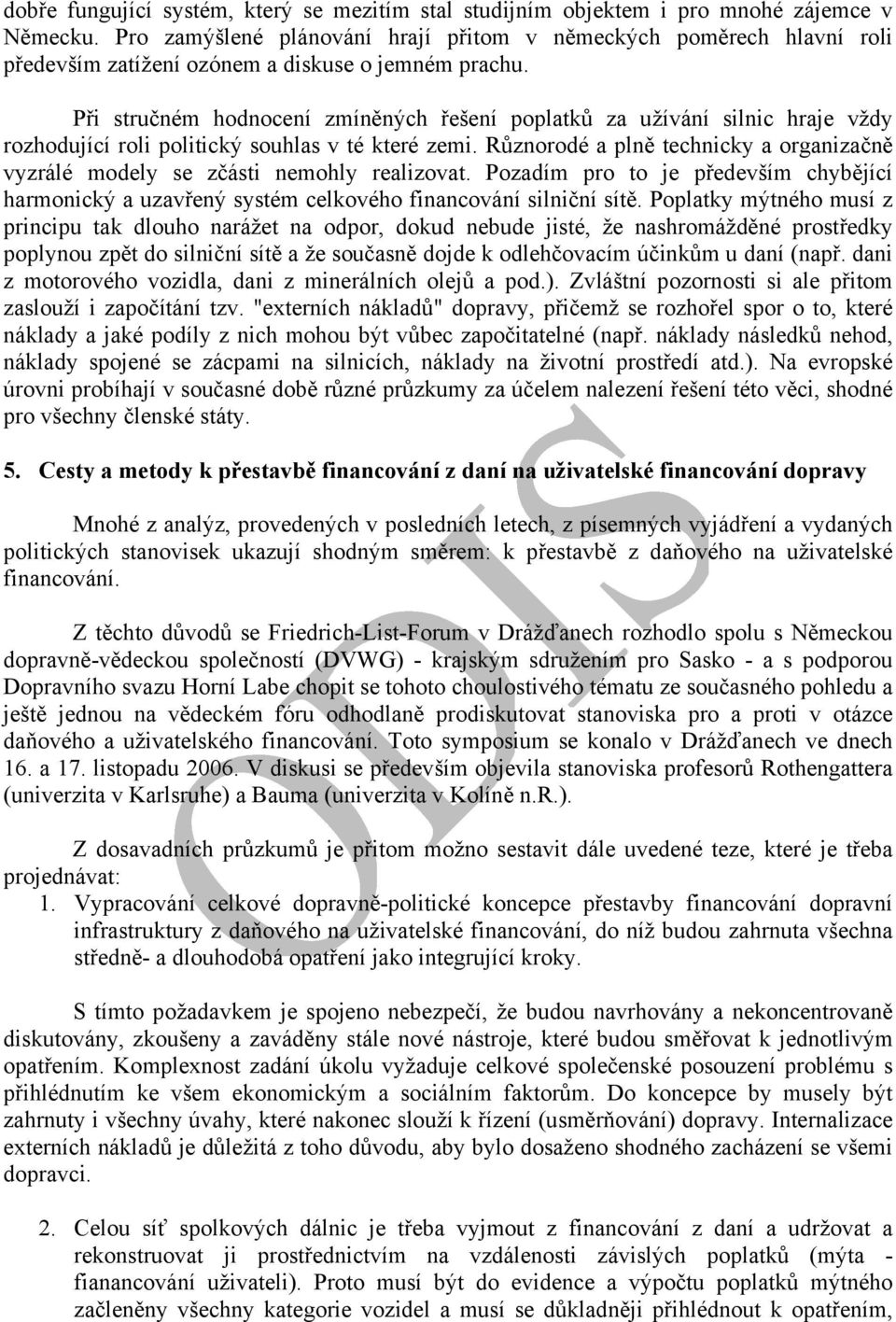 Při stručném hodnocení zmíněných řešení poplatků za užívání silnic hraje vždy rozhodující roli politický souhlas v té které zemi.