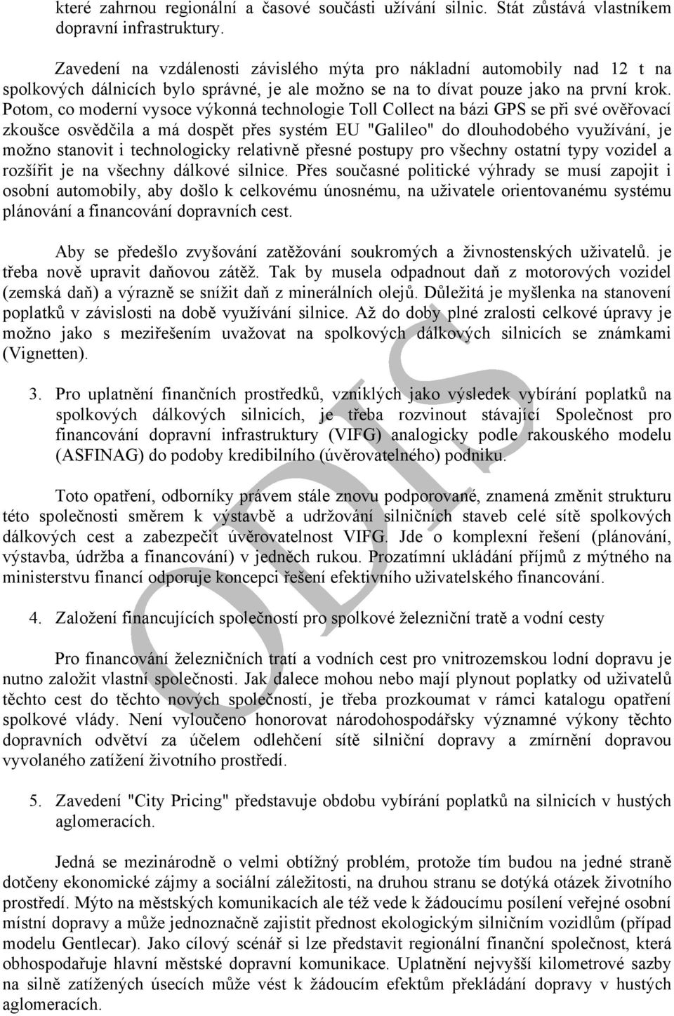 Potom, co moderní vysoce výkonná technologie Toll Collect na bázi GPS se při své ověřovací zkoušce osvědčila a má dospět přes systém EU "Galileo" do dlouhodobého využívání, je možno stanovit i