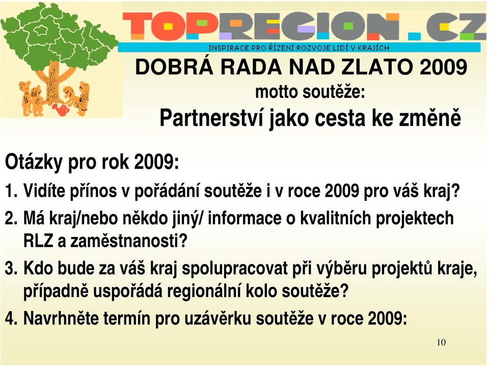 09 pro váš kraj? 2. Má kraj/nebo někdo jiný/ informace o kvalitních projektech RLZ a zaměstnanosti? 3.