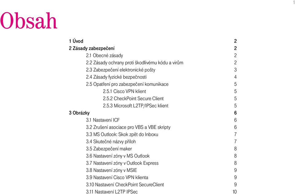 1 Nastavení ICF 6 3.2 Zrušení asociace pro VBS a VBE skripty 6 3.3 MS Outlook: Skok zpět do Inboxu 7 3.4 Skutečné názvy příloh 7 3.5 Zabezpečení maker 8 3.