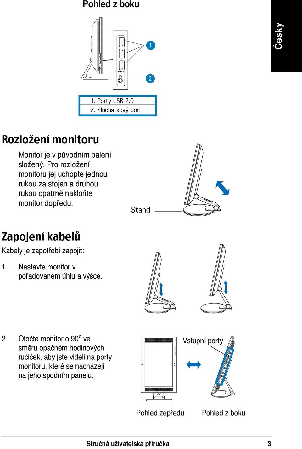 Stand Zapojení kabelů Kabely je zapotřebí zapojit: 1. Nastavte monitor v pořadovaném úhlu a výšce. 2.