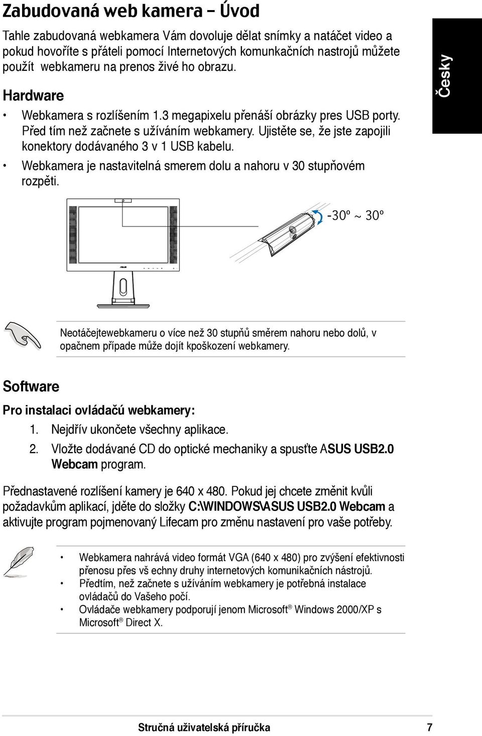 Ujistěte se, že jste zapojili konektory dodávaného 3 v 1 USB kabelu. Webkamera je nastavitelná smerem dolu a nahoru v 30 stupňovém rozpěti.