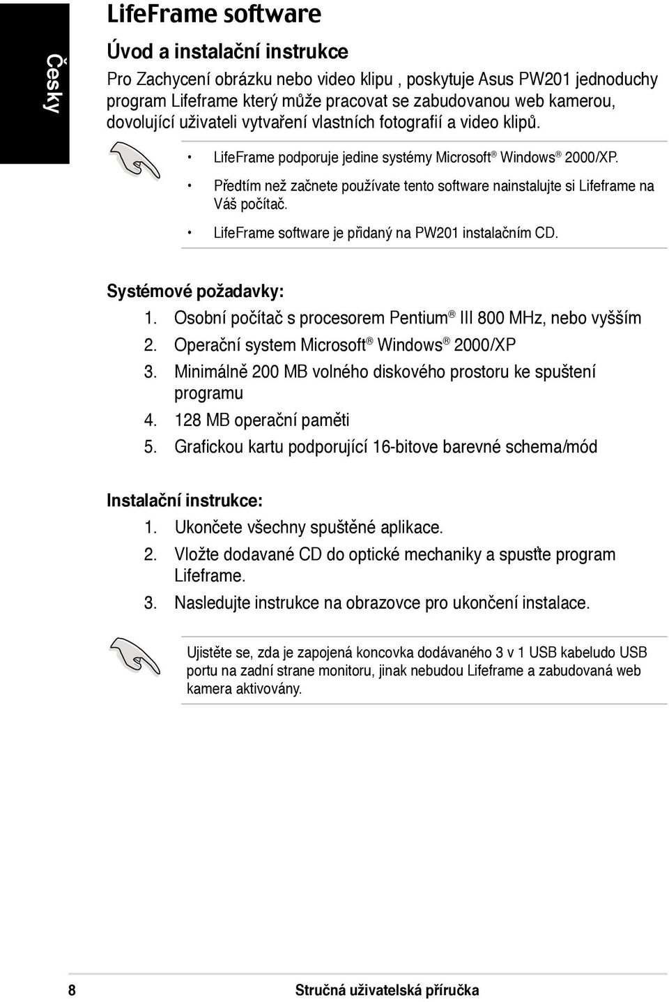 Předtím než začnete používate tento software nainstalujte si Lifeframe na Váš počítač. LifeFrame software je přidaný na PW201 instalačním CD. Systémové požadavky: 1.