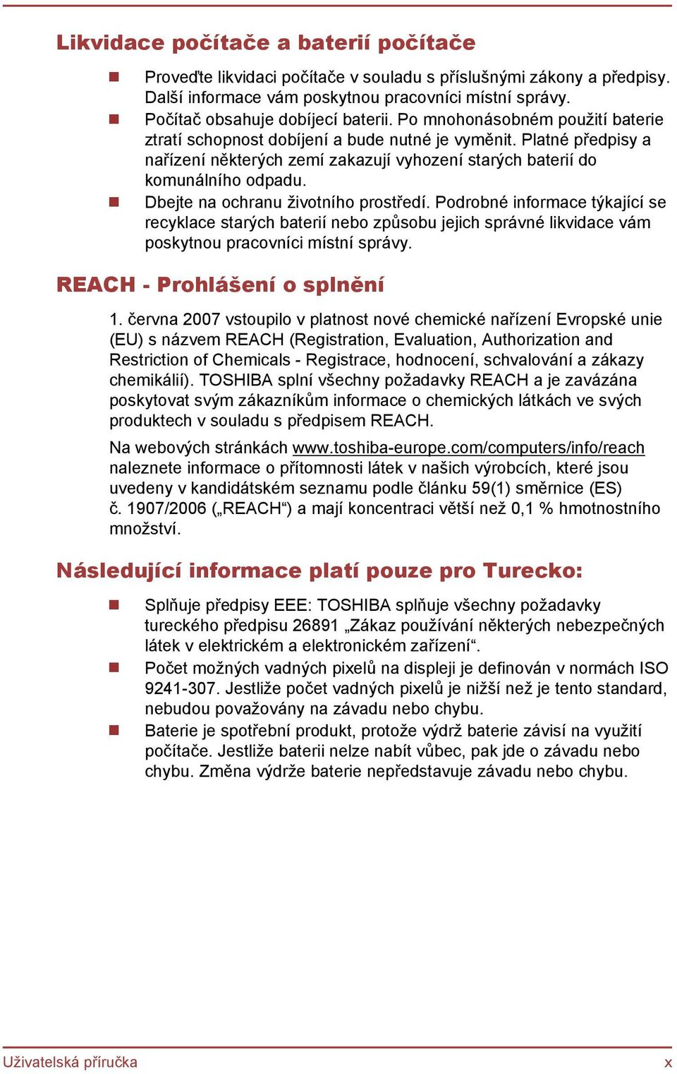 Dbejte na ochranu životního prostředí. Podrobné informace týkající se recyklace starých baterií nebo způsobu jejich správné likvidace vám poskytnou pracovníci místní správy.