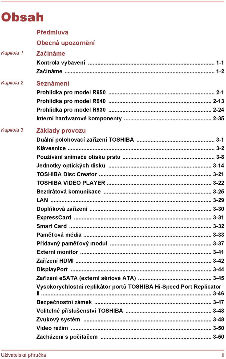 .. 3-8 Jednotky optických disků... 3-14 TOSHIBA Disc Creator... 3-21 TOSHIBA VIDEO PLAYER... 3-22 Bezdrátová komunikace... 3-25 LAN... 3-29 Doplňková zařízení... 3-30 ExpressCard... 3-31 Smart Card.