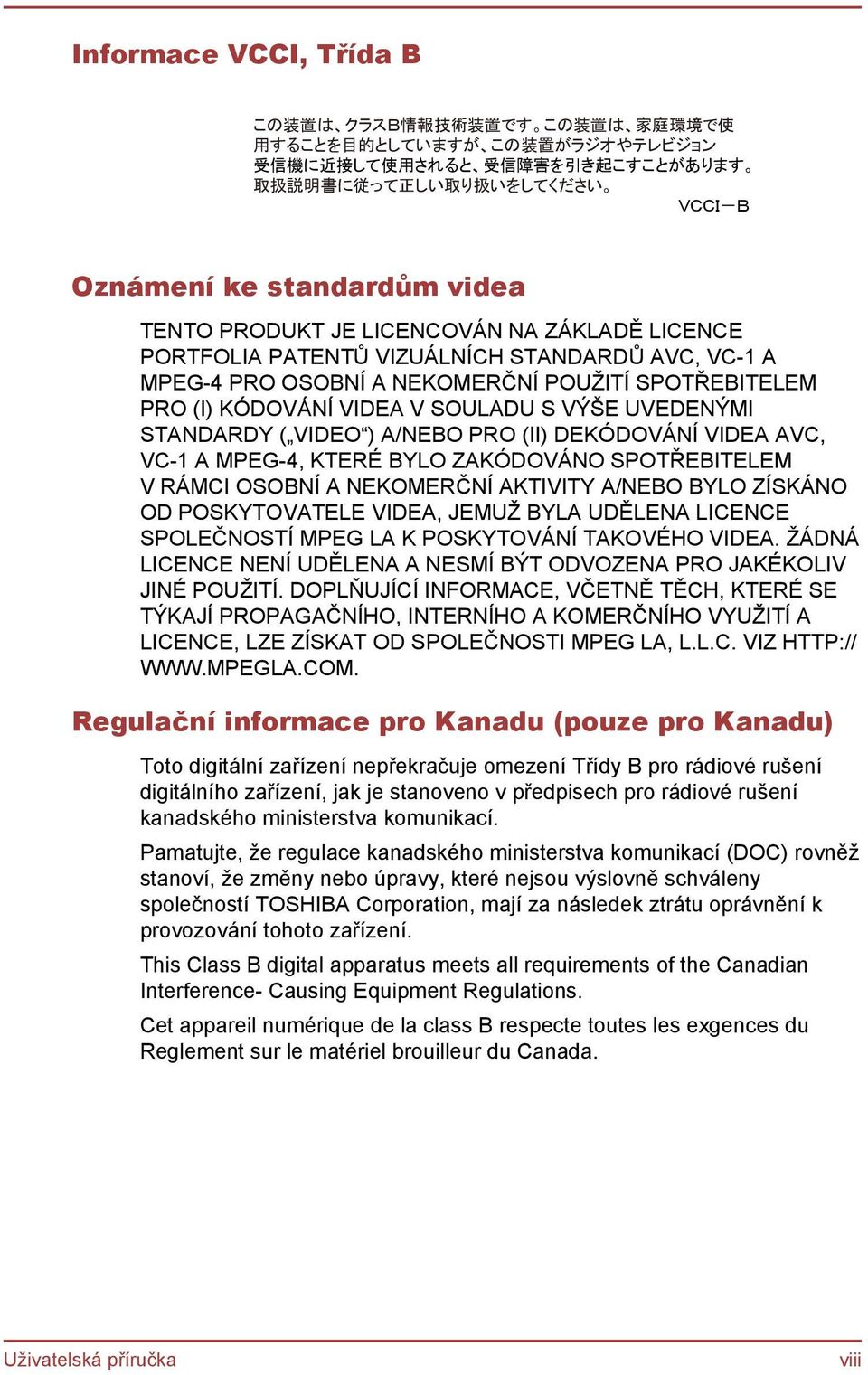 KÓDOVÁNÍ VIDEA V SOULADU S VÝŠE UVEDENÝMI STANDARDY ( VIDEO ) A/NEBO PRO (II) DEKÓDOVÁNÍ VIDEA AVC, VC-1 A MPEG-4, KTERÉ BYLO ZAKÓDOVÁNO SPOTŘEBITELEM V RÁMCI OSOBNÍ A NEKOMERČNÍ AKTIVITY A/NEBO BYLO