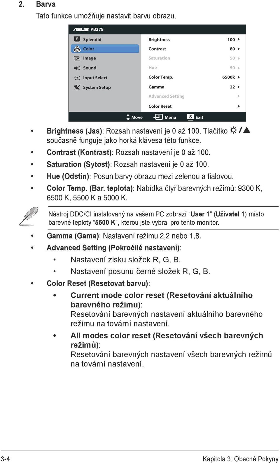 Contrast (Kontrast): Rozsah nastavení je 0 až 100. Saturation (Sytost): Rozsah nastavení je 0 až 100. Hue (Odstín): Posun barvy obrazu mezi zelenou a fialovou. Color Temp. (Bar.