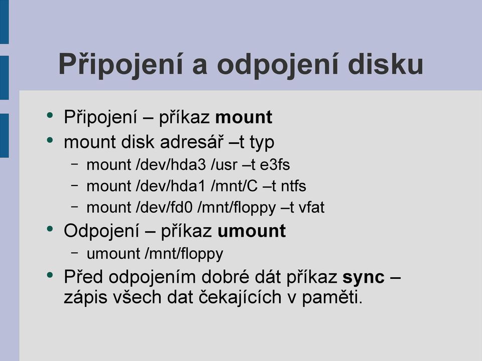 /dev/fd0 /mnt/floppy t vfat Odpojení příkaz umount umount /mnt/floppy