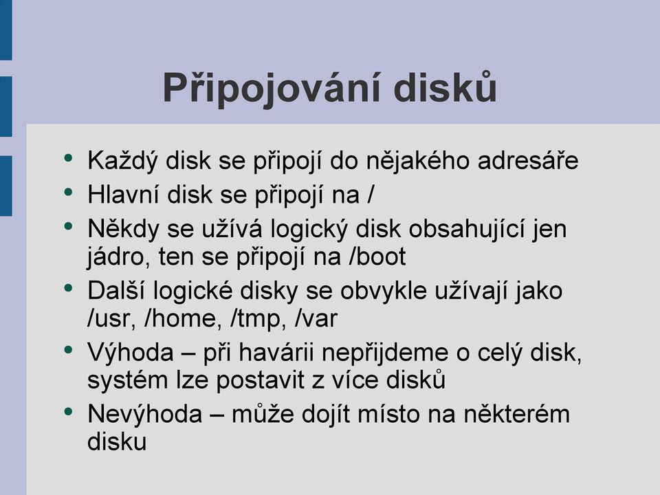 logické disky se obvykle užívají jako /usr, /home, /tmp, /var Výhoda při havárii