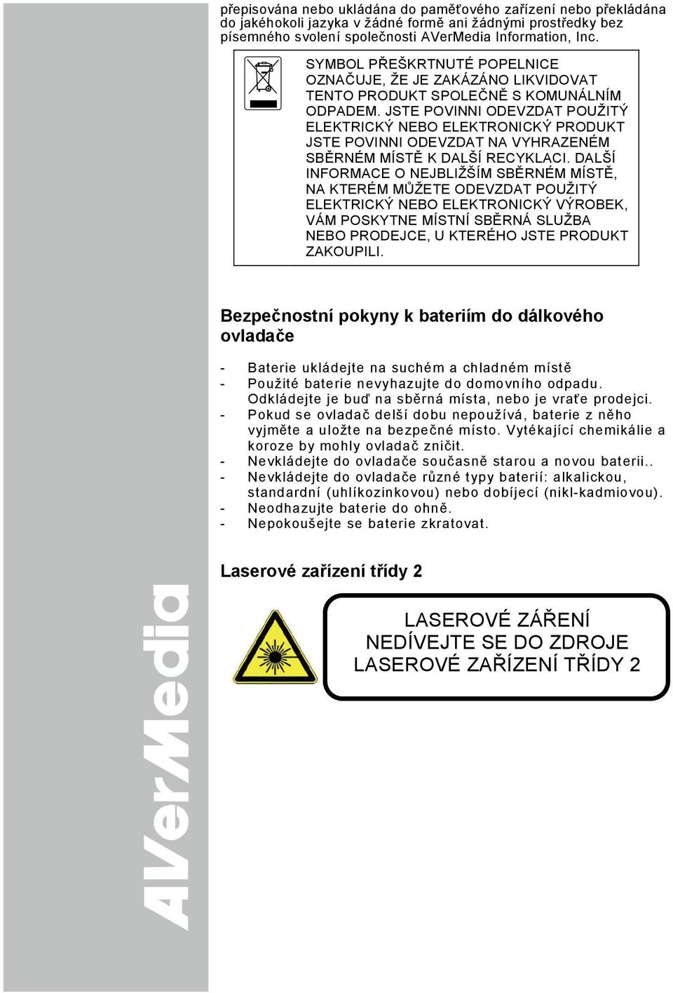 JSTE POVINNI ODEVZDAT POUŽITÝ ELEKTRICKÝ NEBO ELEKTRONICKÝ PRODUKT JSTE POVINNI ODEVZDAT NA VYHRAZENÉM SBĚRNÉM MÍSTĚ K DALŠÍ RECYKLACI.